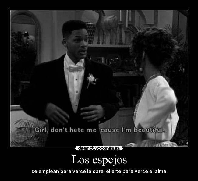 Los espejos - se emplean para verse la cara, el arte para verse el alma.