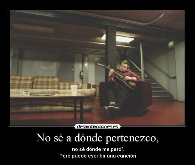 No sé a dónde pertenezco, -