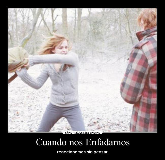 Cuando nos Enfadamos - reaccionamos sin pensar.