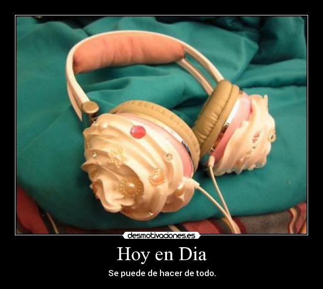 Hoy en Dia - Se puede de hacer de todo.