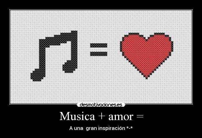 Musica + amor = - A una  gran inspiración *-*