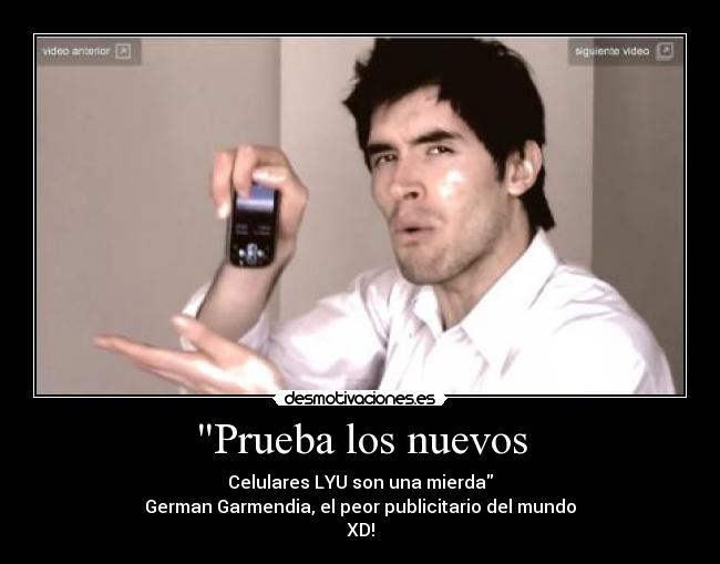 Prueba los nuevos - Celulares LYU son una mierda
German Garmendia, el peor publicitario del mundo
XD!