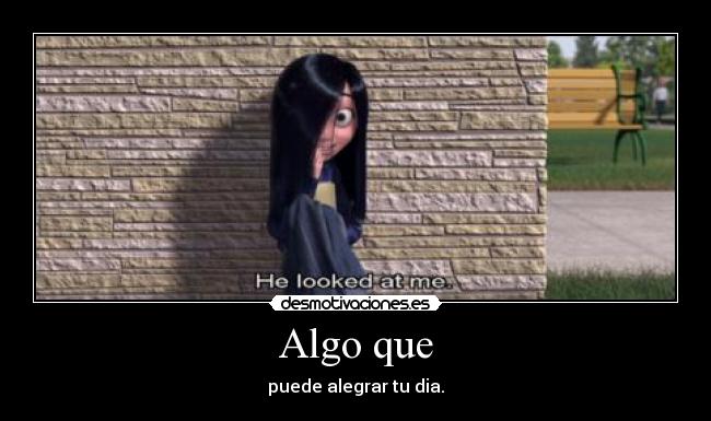 Algo que - puede alegrar tu dia.