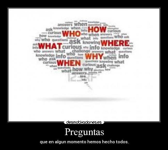 Preguntas - que en algun momento hemos hecho todos.