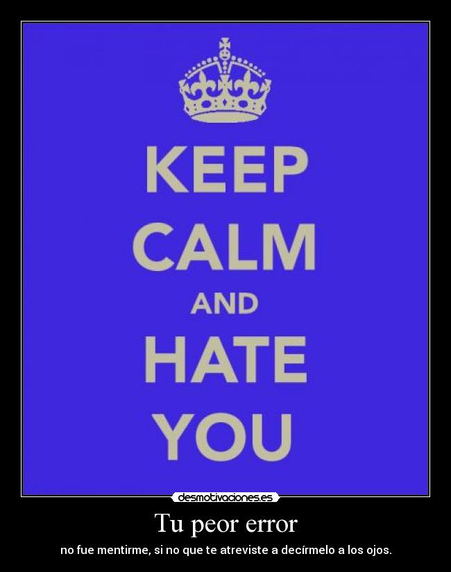 Tu peor error - no fue mentirme, si no que te atreviste a decírmelo a los ojos.