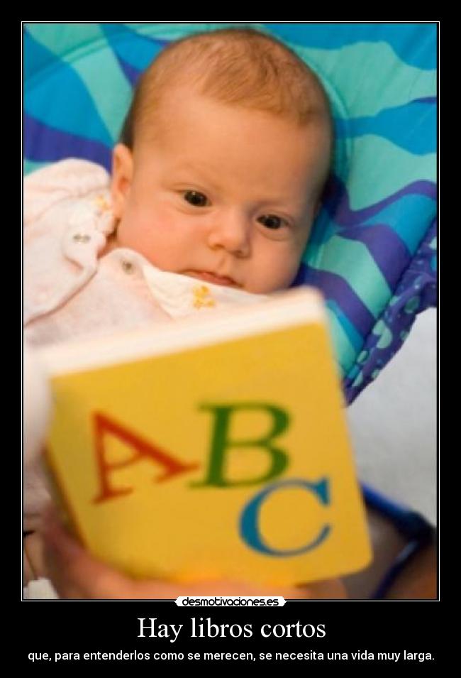 Hay libros cortos - que, para entenderlos como se merecen, se necesita una vida muy larga.