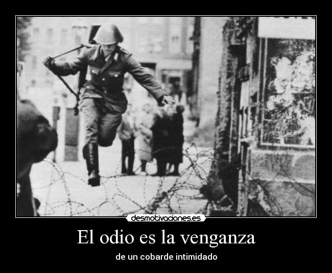El odio es la venganza - de un cobarde intimidado