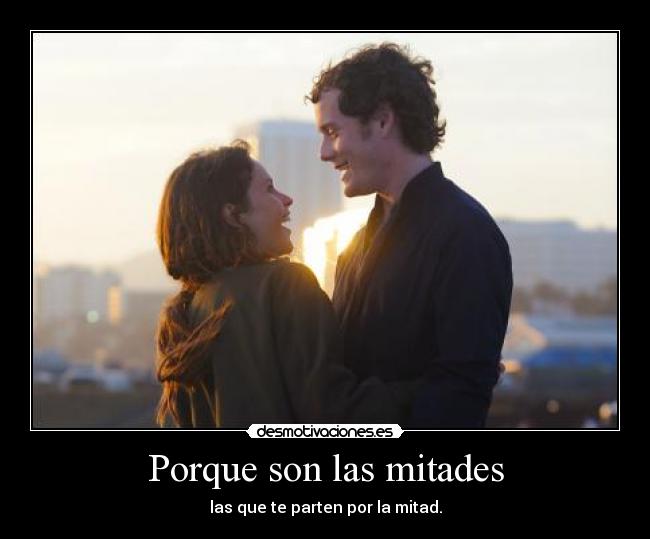 Porque son las mitades - las que te parten por la mitad.