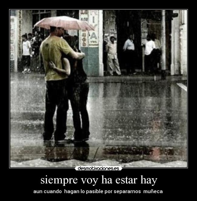 siempre voy ha estar hay - aun cuando hagan lo pasible por separarnos muñeca