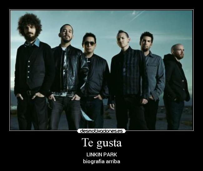 Te gusta - LINKIN PARK
biografia arriba