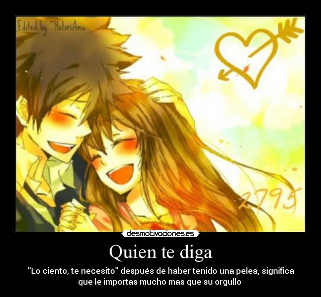 Quien te diga - Lo ciento, te necesito después de haber tenido una pelea, significa
que le importas mucho mas que su orgullo ♥
