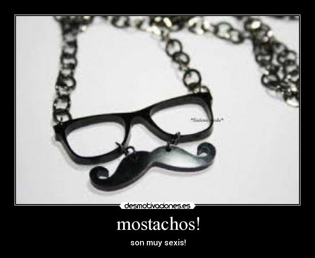 mostachos! - son muy sexis!