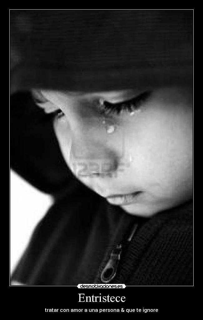 Entristece - tratar con amor a una persona & que te ignore