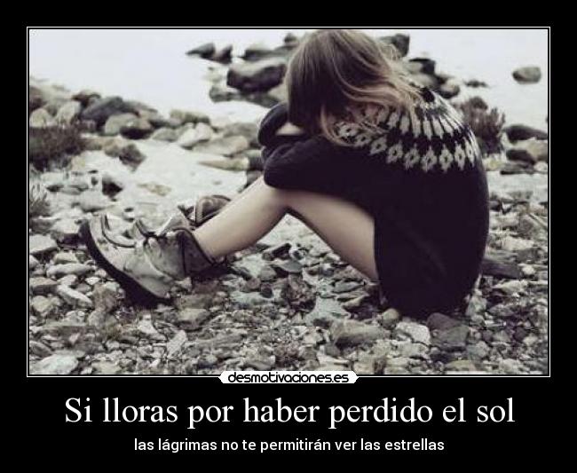 Si lloras por haber perdido el sol - 