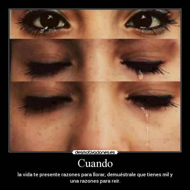 Cuando - la vida te presente razones para llorar, demuéstrale que tienes mil y
una razones para reír.