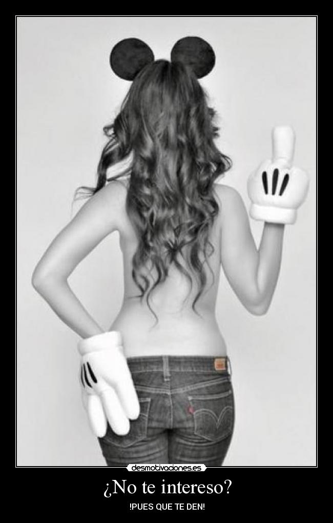 ¿No te intereso? - !PUES QUE TE DEN!