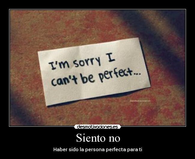 Siento no - Haber sido la persona perfecta para ti