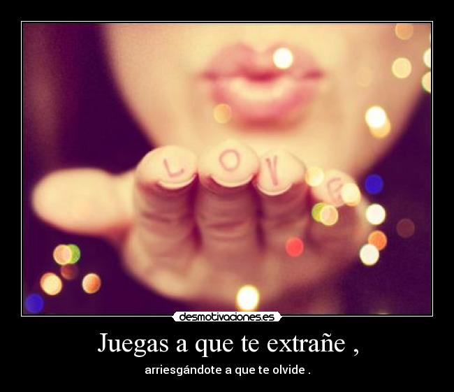 Juegas a que te extrañe , -