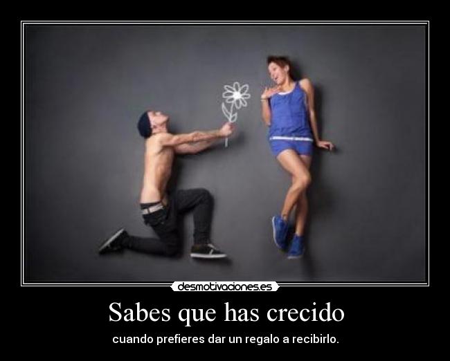 Sabes que has crecido - cuando prefieres dar un regalo a recibirlo.