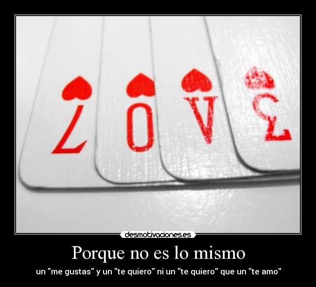 Porque no es lo mismo - un me gustas y un te quiero ni un te quiero que un te amo