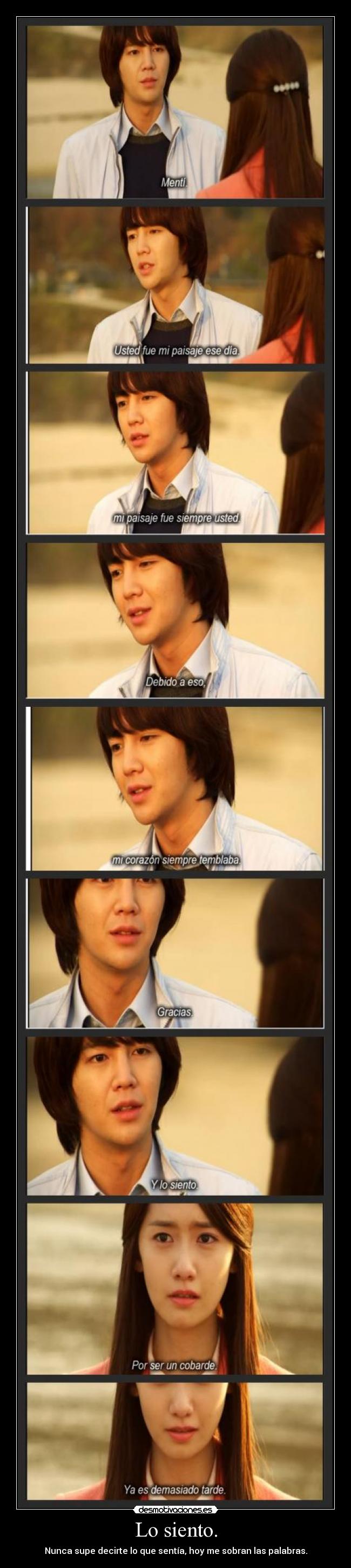 Lo siento. - Nunca supe decirte lo que sentía, hoy me sobran las palabras.