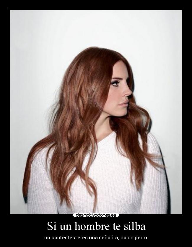 Si un hombre te silba - no contestes: eres una señorita, no un perro.