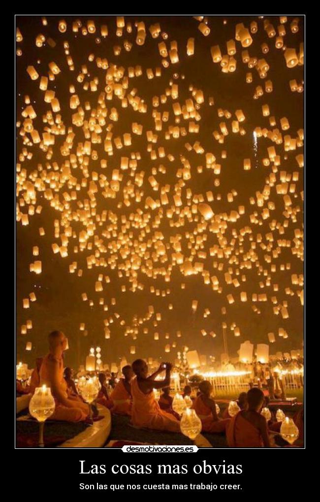 Las cosas mas obvias - Son las que nos cuesta mas trabajo creer.