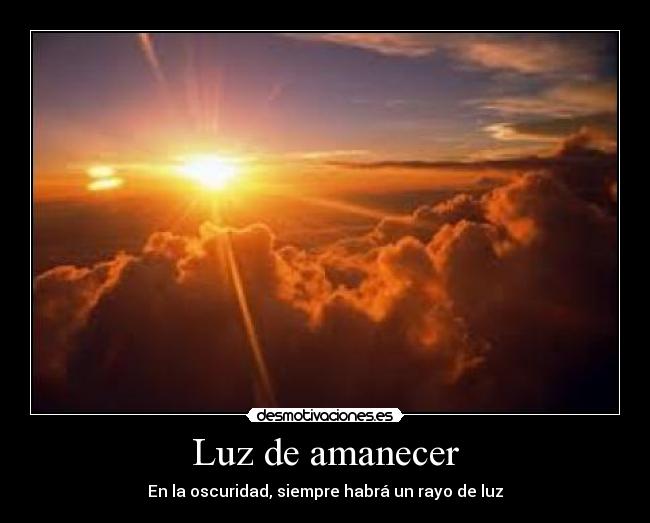 Luz de amanecer - En la oscuridad, siempre habrá un rayo de luz