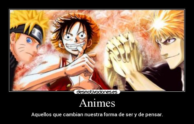 Animes - Aquellos que cambian nuestra forma de ser y de pensar.
