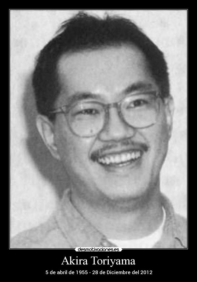 Akira Toriyama - 5 de abril de 1955 - 28 de Diciembre del 2012