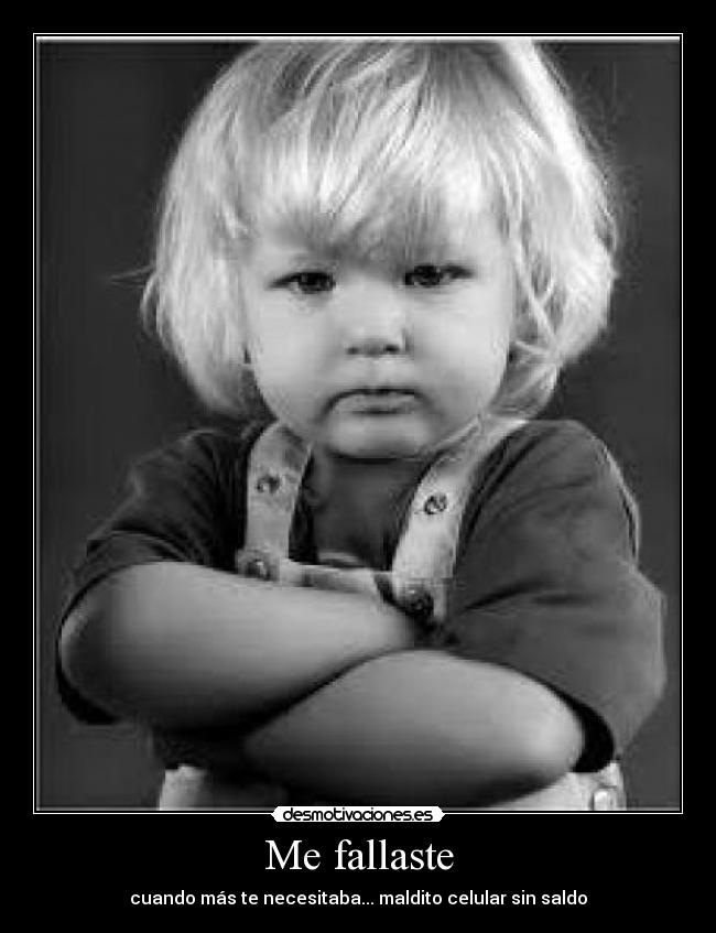Me fallaste - cuando más te necesitaba... maldito celular sin saldo