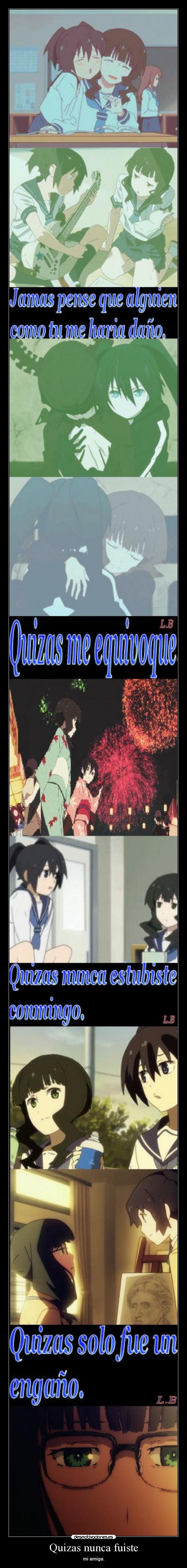 Quizas nunca fuiste - mi amiga.