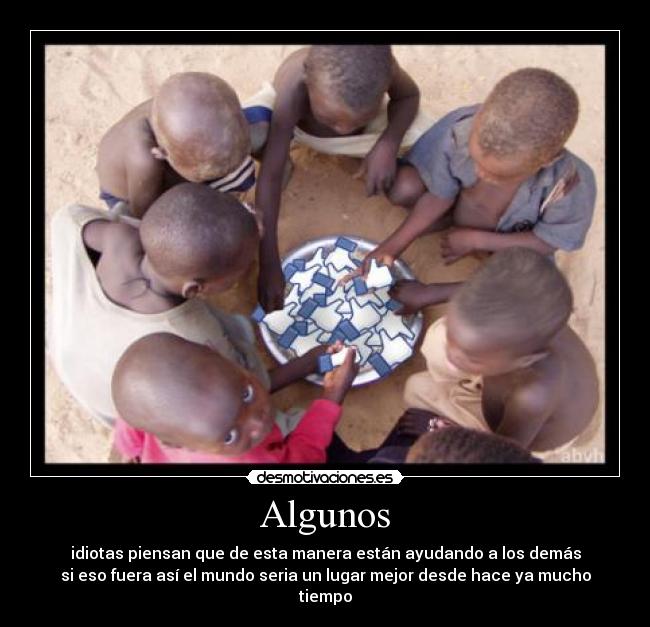 Algunos - idiotas piensan que de esta manera están ayudando a los demás
si eso fuera así el mundo seria un lugar mejor desde hace ya mucho tiempo