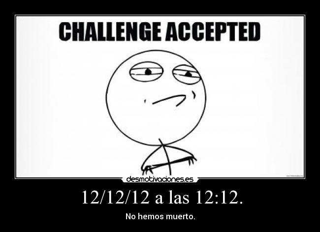 12/12/12 a las 12:12. - No hemos muerto.