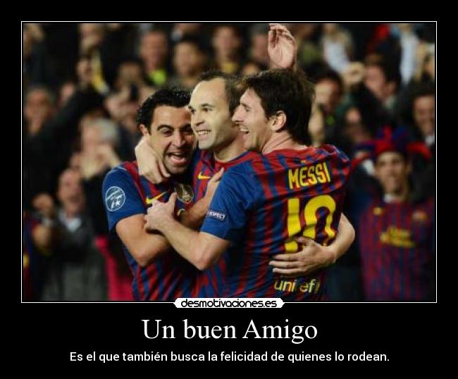 Un buen Amigo - Es el que también busca la felicidad de quienes lo rodean.