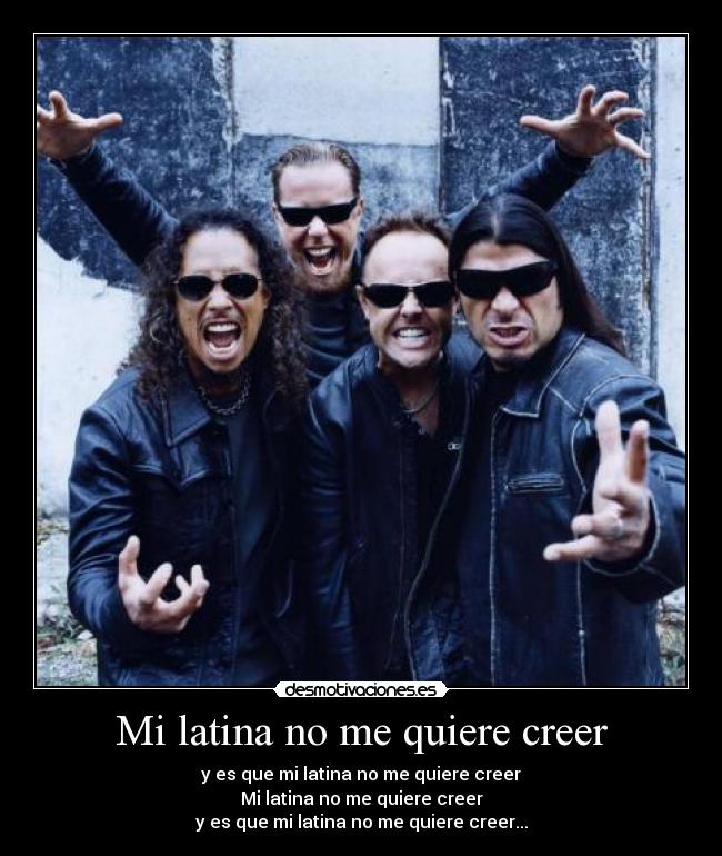 Mi latina no me quiere creer - y es que mi latina no me quiere creer
Mi latina no me quiere creer
y es que mi latina no me quiere creer...