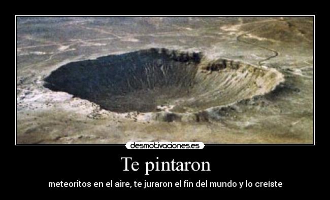 Te pintaron - meteoritos en el aire, te juraron el fin del mundo y lo creíste