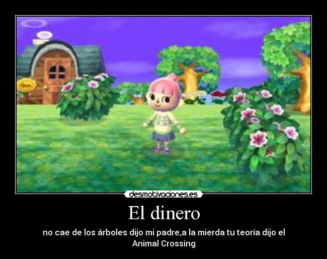 El dinero - no cae de los árboles dijo mi padre,a la mierda tu teoría dijo el Animal Crossing