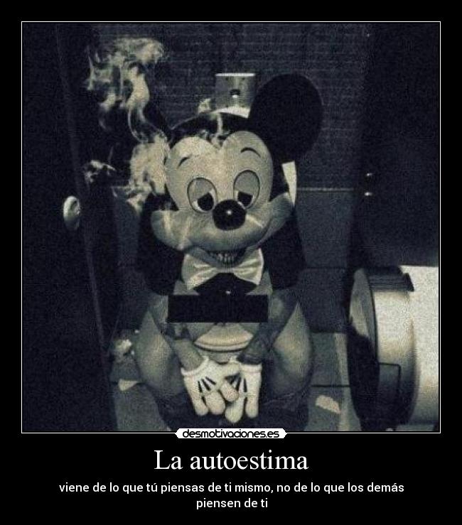 La autoestima - viene de lo que tú piensas de ti mismo, no de lo que los demás piensen de ti