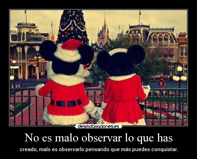 No es malo observar lo que has - creado, malo es observarlo pensando que más puedes conquistar.