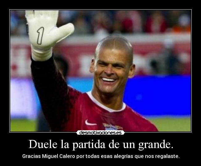 Duele la partida de un grande. - Gracias Miguel Calero por todas esas alegrías que nos regalaste.