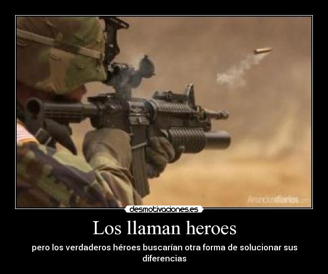 Los llaman heroes - pero los verdaderos héroes buscarían otra forma de solucionar sus diferencias