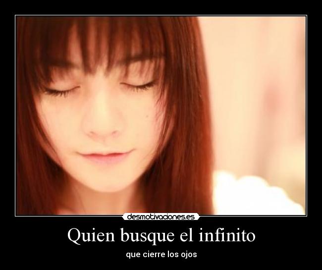 Quien busque el infinito - que cierre los ojos