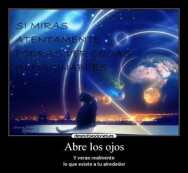 Abre los ojos - Y veras realmente
lo que existe a tu alrededor