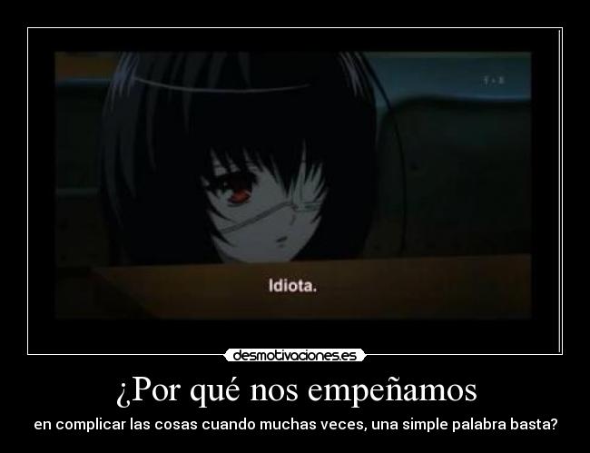 ¿Por qué nos empeñamos - en complicar las cosas cuando muchas veces, una simple palabra basta?