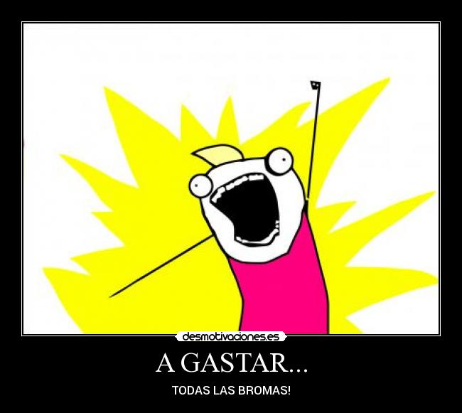 A GASTAR... - TODAS LAS BROMAS!