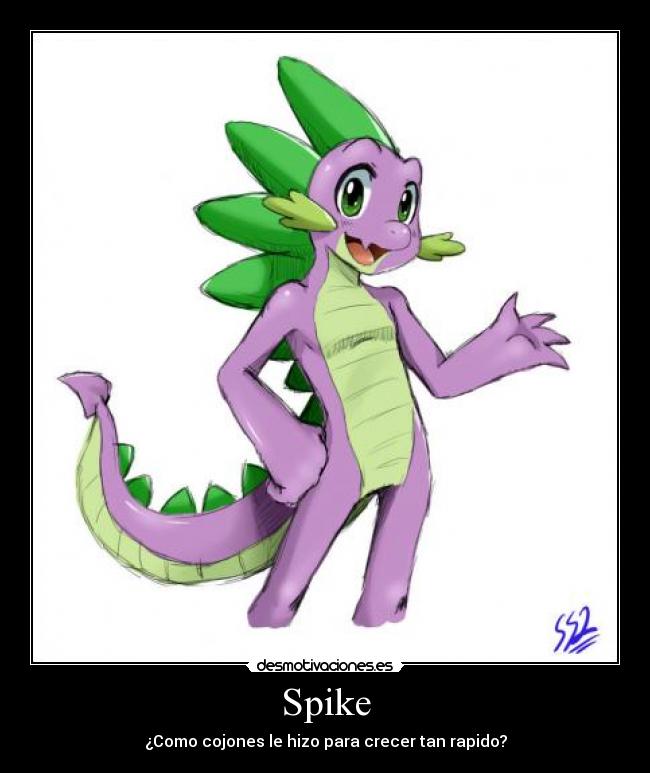 Spike - ¿Como cojones le hizo para crecer tan rapido?