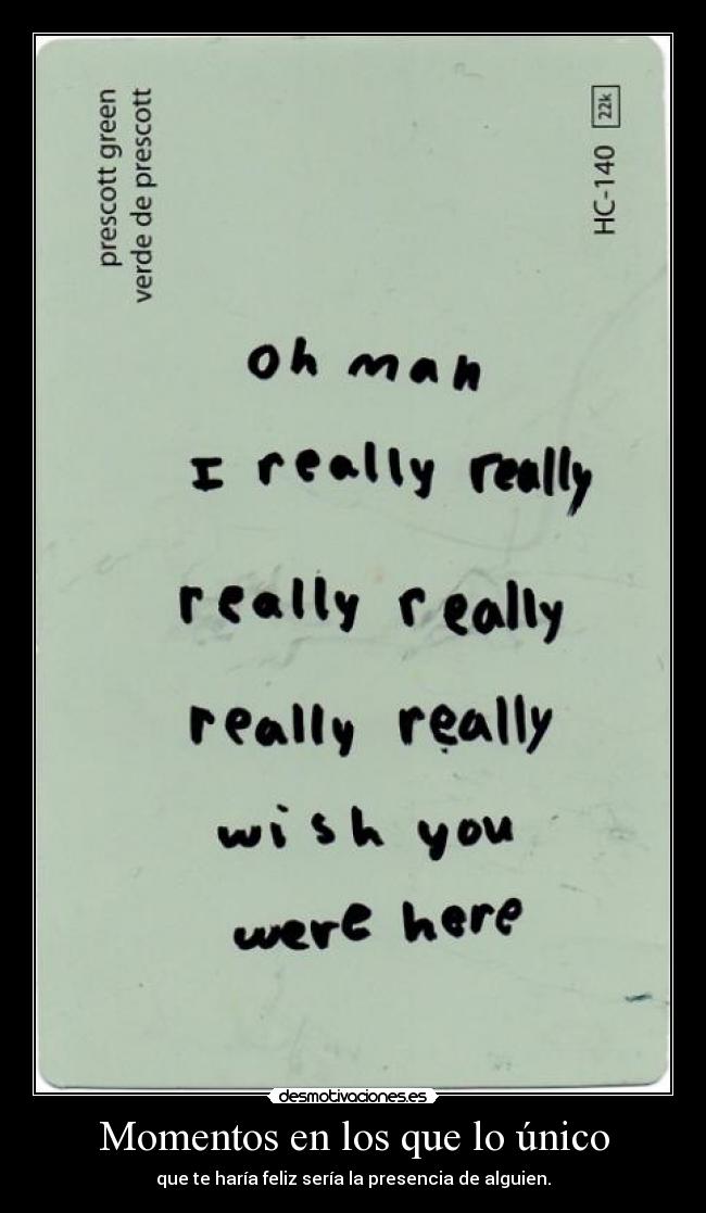 Momentos en los que lo único - que te haría feliz sería la presencia de alguien.