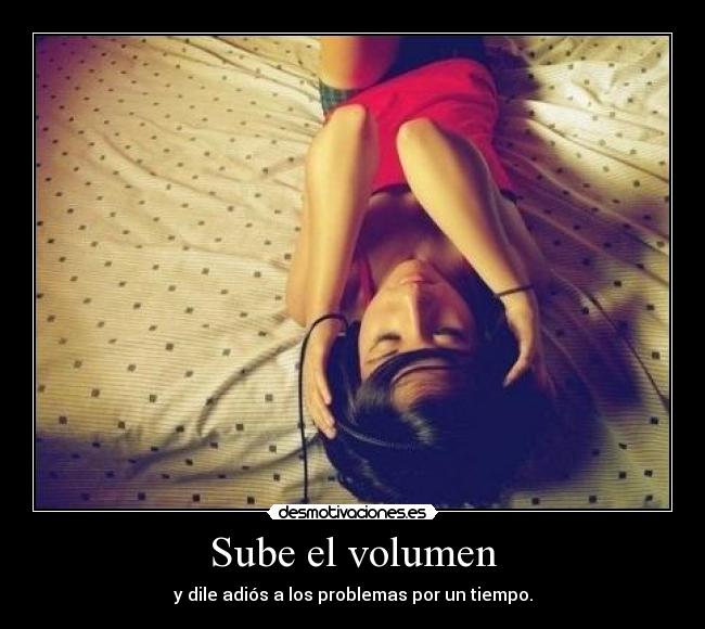 Sube el volumen - y dile adiós a los problemas por un tiempo.