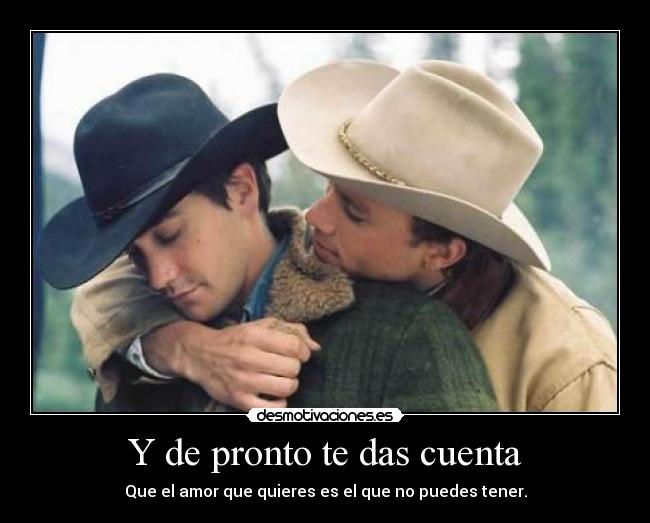 Y de pronto te das cuenta - Que el amor que quieres es el que no puedes tener.